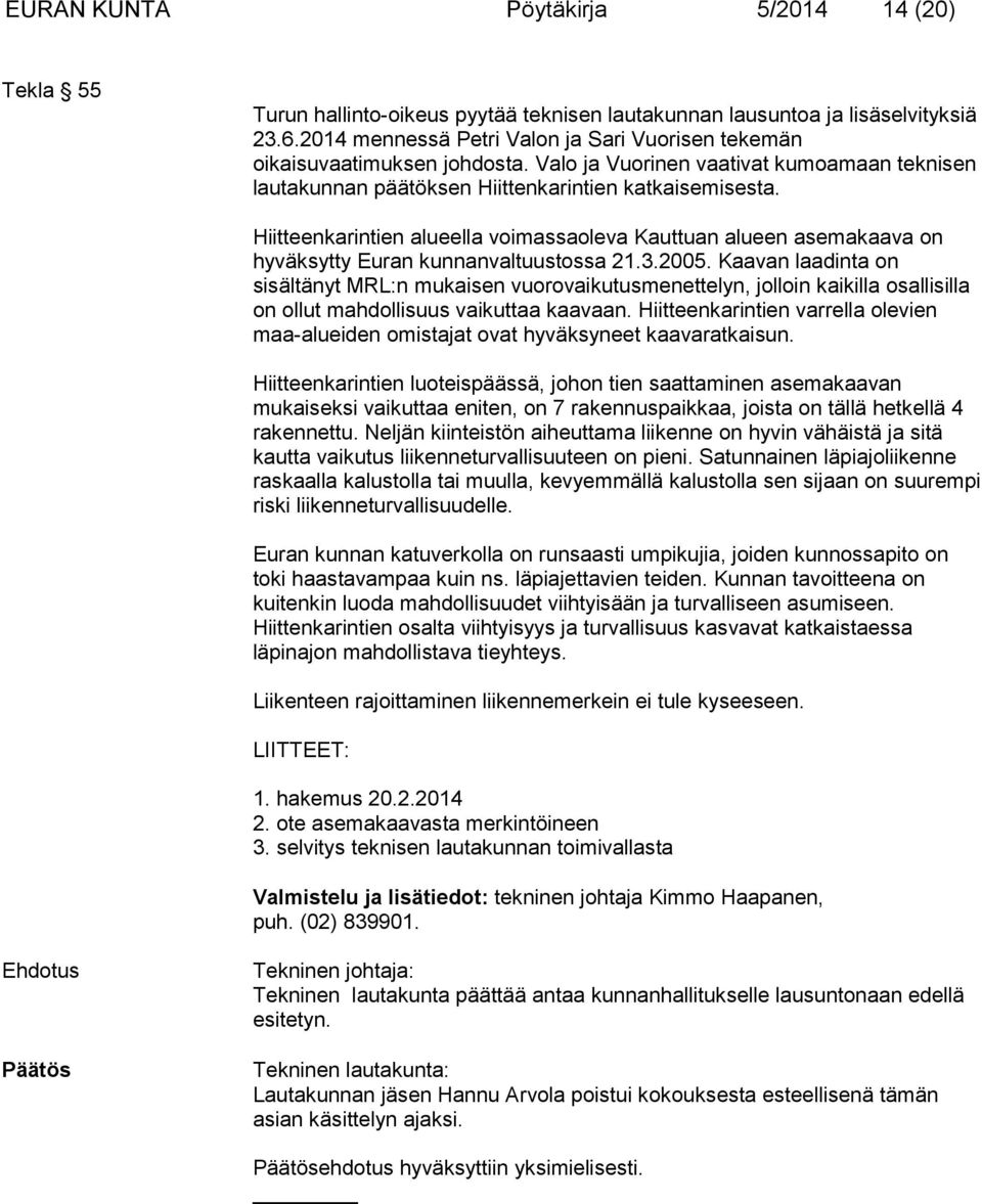 Hiitteenkarintien alueella voimassaoleva Kauttuan alueen asemakaava on hyväksytty Euran kunnanvaltuustossa 21.3.2005.