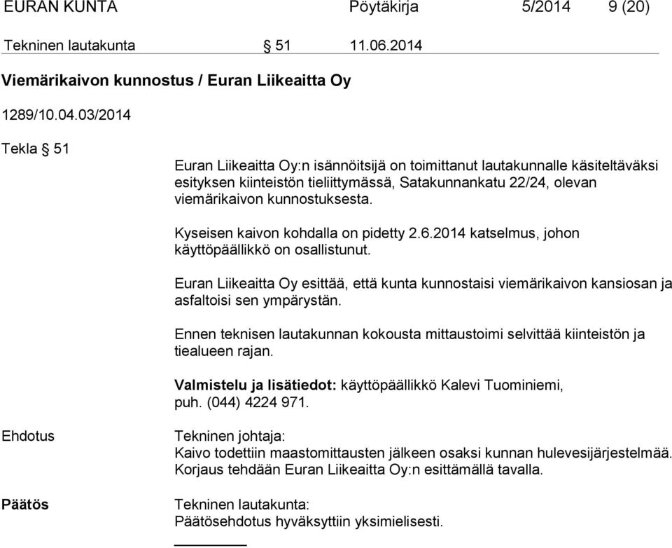 Kyseisen kaivon kohdalla on pidetty 2.6.2014 katselmus, johon käyttöpäällikkö on osallistunut. Euran Liikeaitta Oy esittää, että kunta kunnostaisi viemärikaivon kansiosan ja asfaltoisi sen ympärystän.