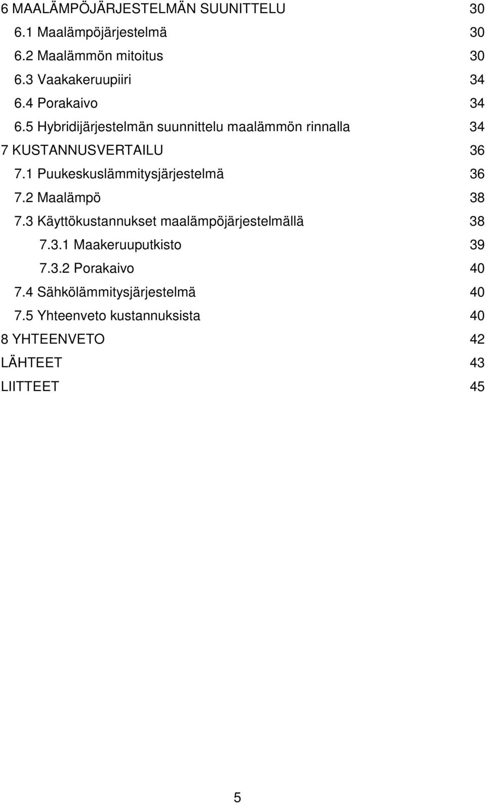 1 Puukeskuslämmitysjärjestelmä 36 7.2 Maalämpö 38 7.3 Käyttökustannukset maalämpöjärjestelmällä 38 7.3.1 Maakeruuputkisto 39 7.