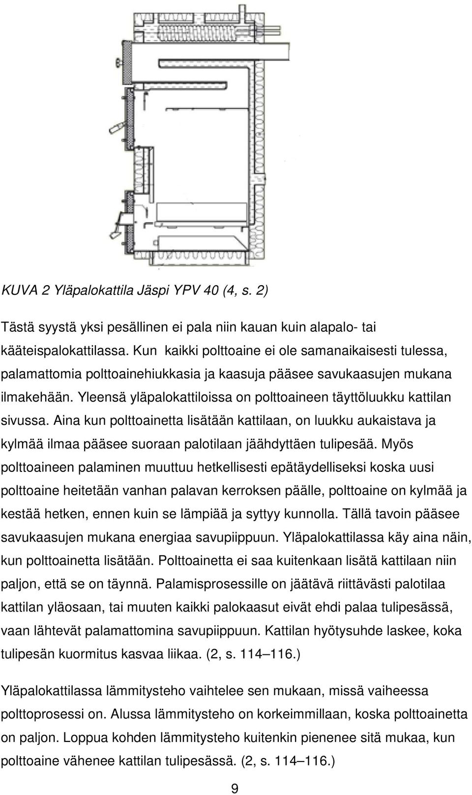 Yleensä yläpalokattiloissa on polttoaineen täyttöluukku kattilan sivussa.