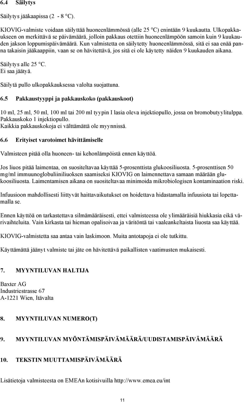 Kun valmistetta on säilytetty huoneenlämmössä, sitä ei saa enää panna takaisin jääkaappiin, vaan se on hävitettävä, jos sitä ei ole käytetty näiden 9 kuukauden aikana. Säilytys alle 25 C.