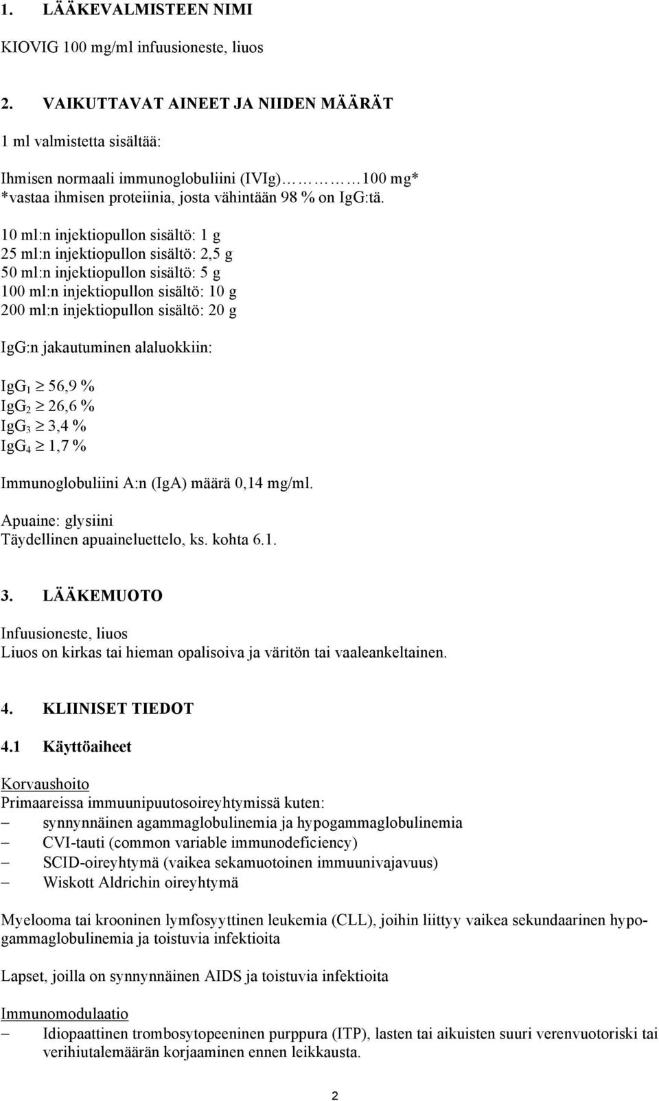 10 ml:n injektiopullon sisältö: 1 g 25 ml:n injektiopullon sisältö: 2,5 g 50 ml:n injektiopullon sisältö: 5 g 100 ml:n injektiopullon sisältö: 10 g 200 ml:n injektiopullon sisältö: 20 g IgG:n