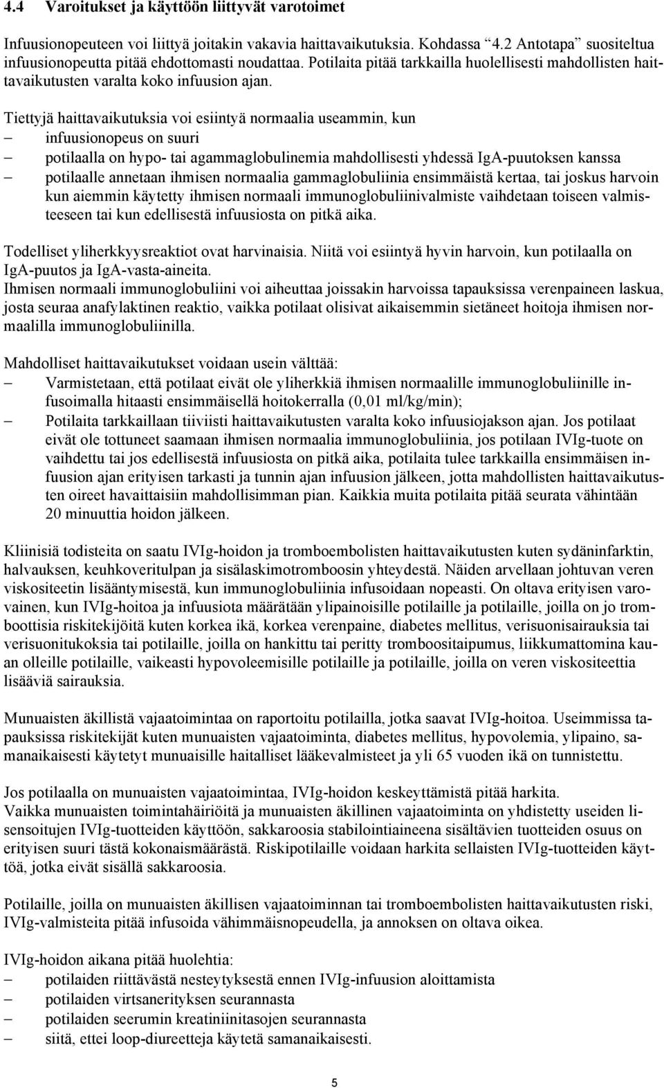 Tiettyjä haittavaikutuksia voi esiintyä normaalia useammin, kun infuusionopeus on suuri potilaalla on hypo- tai agammaglobulinemia mahdollisesti yhdessä IgA-puutoksen kanssa potilaalle annetaan
