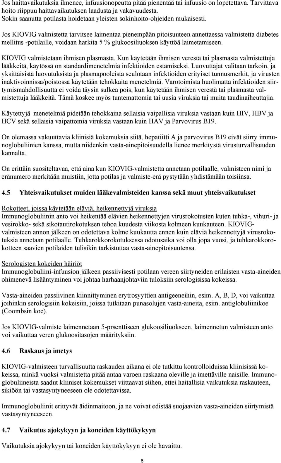 Jos KIOVIG valmistetta tarvitsee laimentaa pienempään pitoisuuteen annettaessa valmistetta diabetes mellitus -potilaille, voidaan harkita 5 % glukoosiliuoksen käyttöä laimetamiseen.