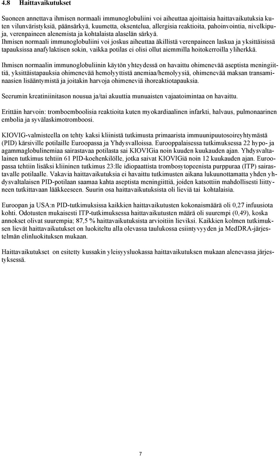 Ihmisen normaali immunoglobuliini voi joskus aiheuttaa äkillistä verenpaineen laskua ja yksittäisissä tapauksissa anafylaktisen sokin, vaikka potilas ei olisi ollut aiemmilla hoitokerroilla yliherkkä.