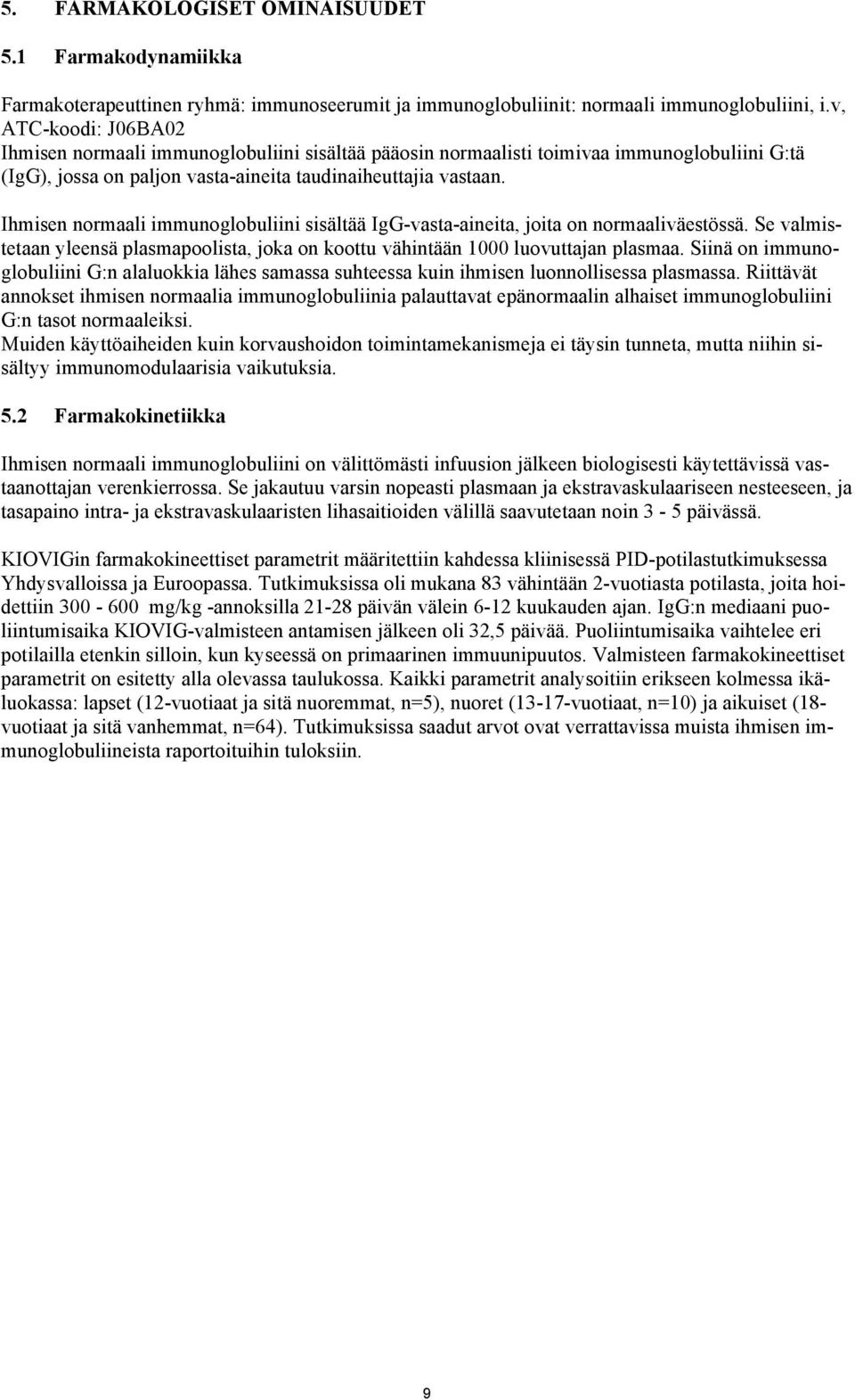 Ihmisen normaali immunoglobuliini sisältää IgG-vasta-aineita, joita on normaaliväestössä. Se valmistetaan yleensä plasmapoolista, joka on koottu vähintään 1000 luovuttajan plasmaa.