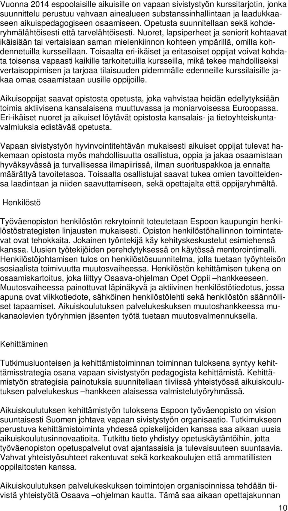 Nuoret, lapsiperheet ja seniorit kohtaavat ikäisiään tai vertaisiaan saman mielenkiinnon kohteen ympärillä, omilla kohdennetuilla kursseillaan.