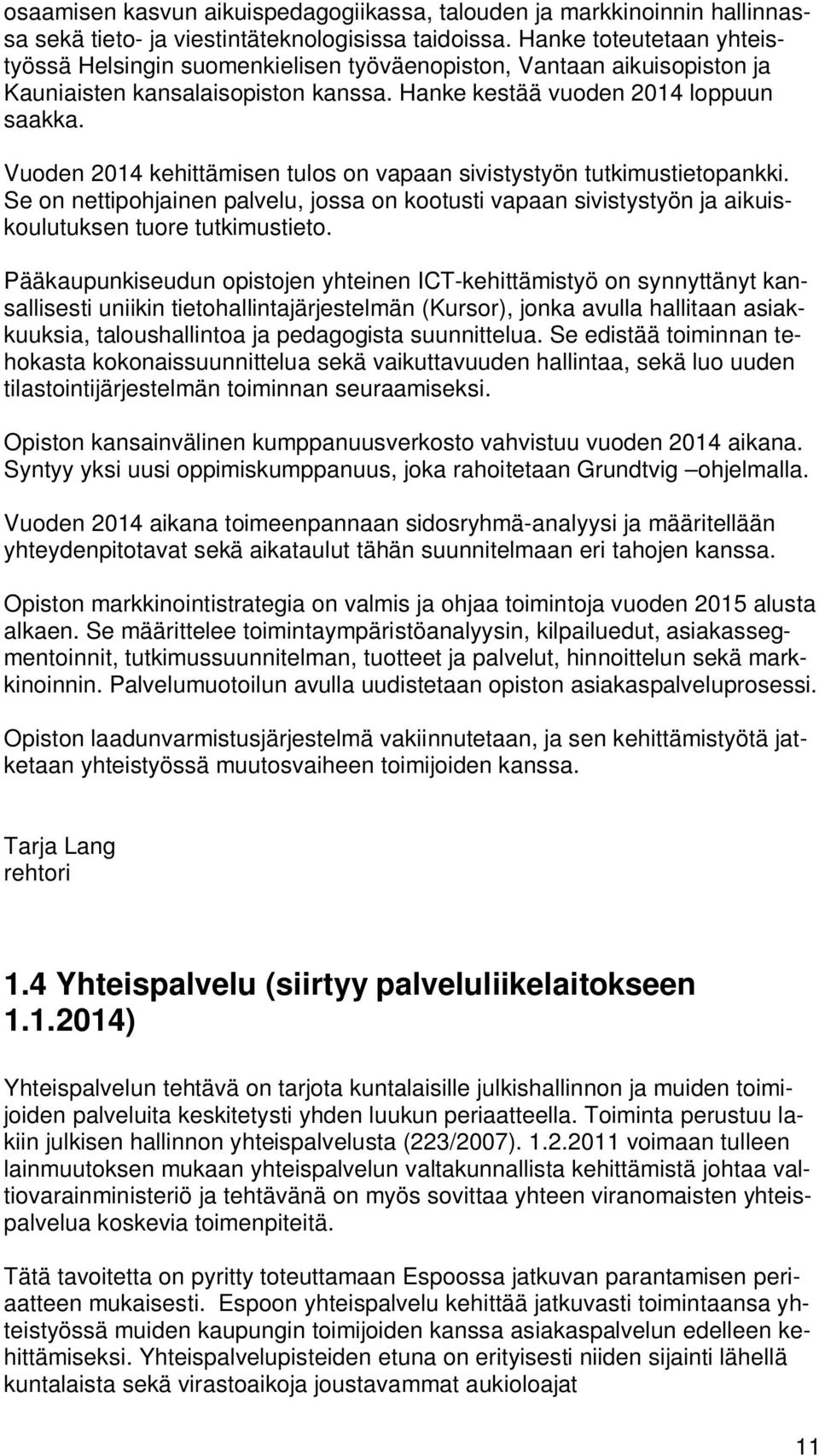 Vuoden 2014 kehittämisen tulos on vapaan sivistystyön tutkimustietopankki. Se on nettipohjainen palvelu, jossa on kootusti vapaan sivistystyön ja aikuiskoulutuksen tuore tutkimustieto.