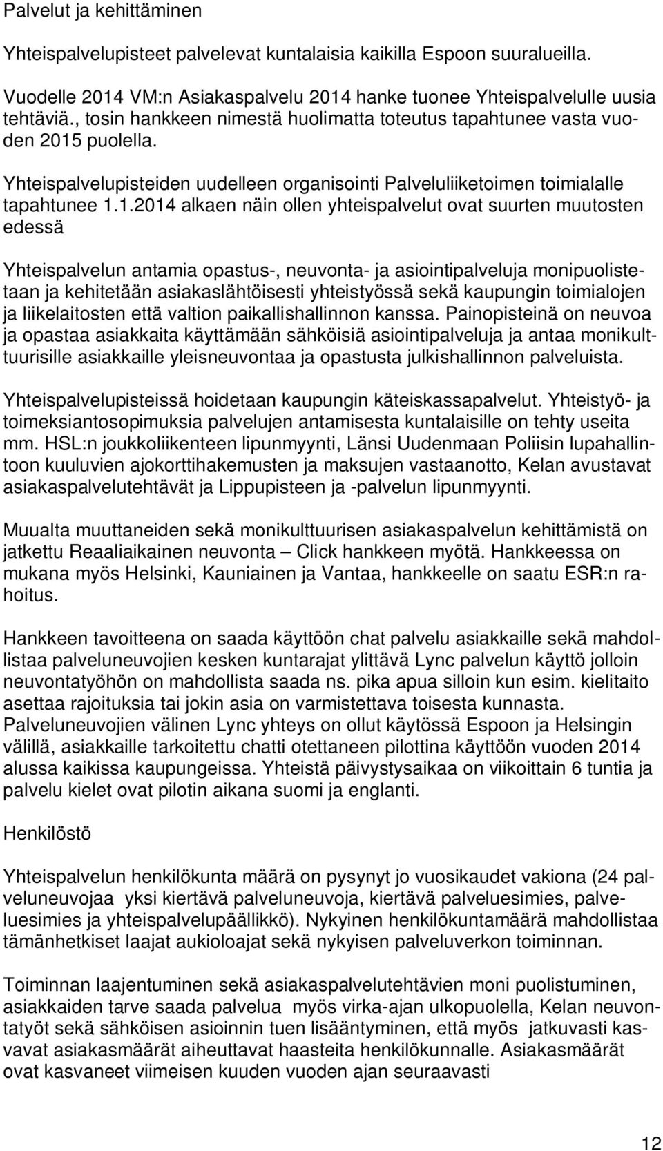 puolella. Yhteispalvelupisteiden uudelleen organisointi Palveluliiketoimen toimialalle tapahtunee 1.