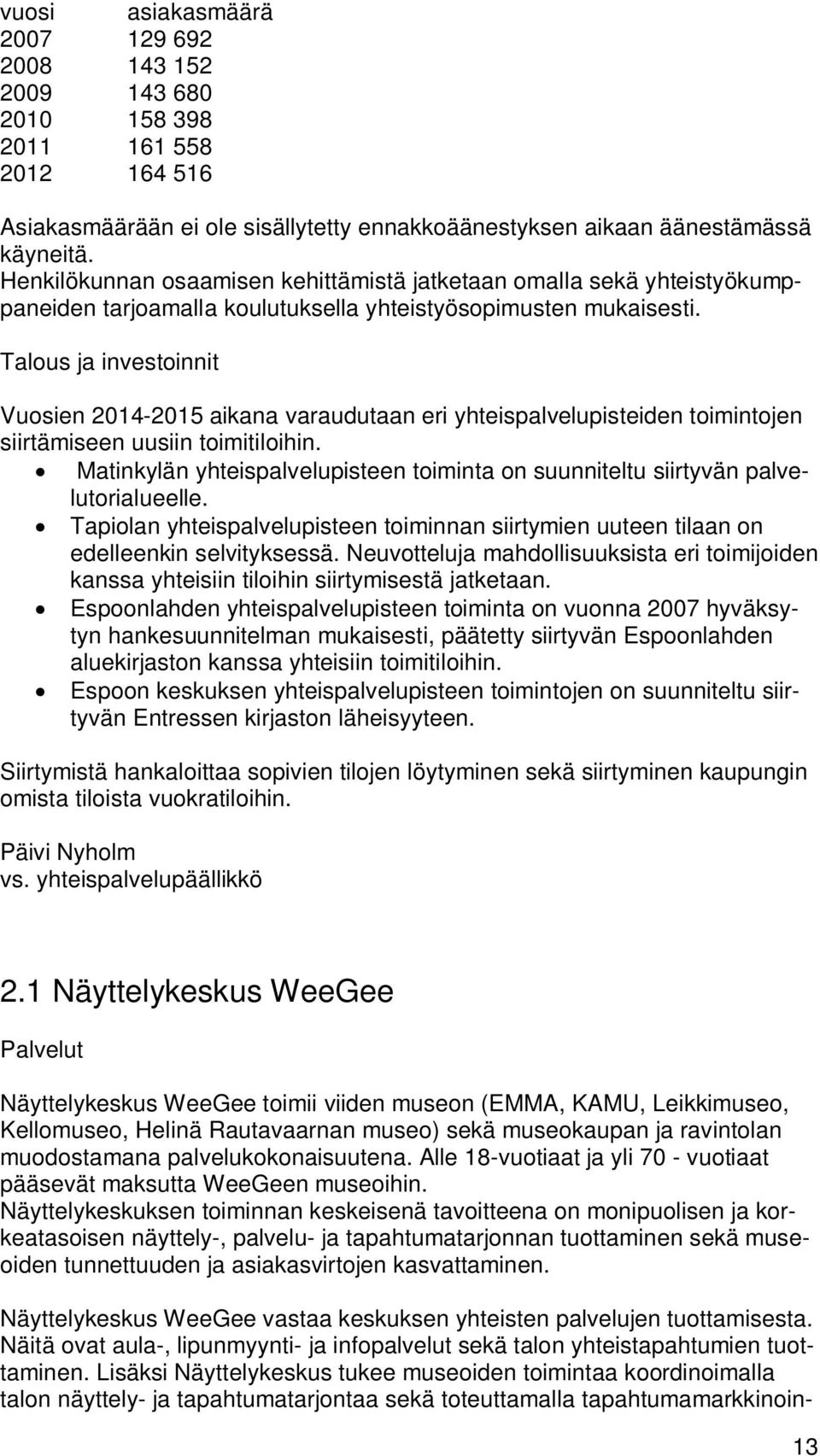 Talous ja investoinnit Vuosien 2014-2015 aikana varaudutaan eri yhteispalvelupisteiden toimintojen siirtämiseen uusiin toimitiloihin.