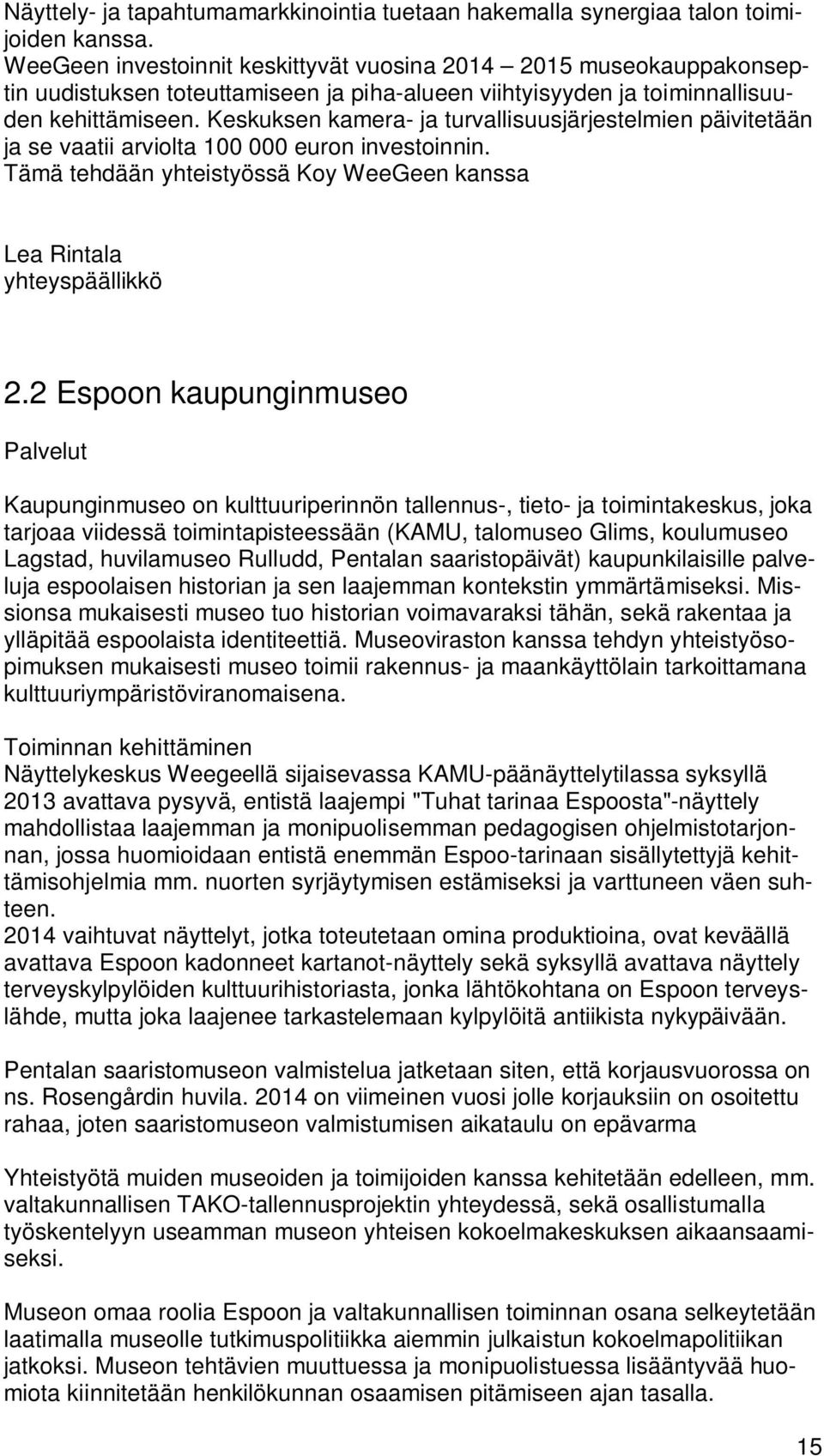 Keskuksen kamera- ja turvallisuusjärjestelmien päivitetään ja se vaatii arviolta 100 000 euron investoinnin. Tämä tehdään yhteistyössä Koy WeeGeen kanssa Lea Rintala yhteyspäällikkö 2.