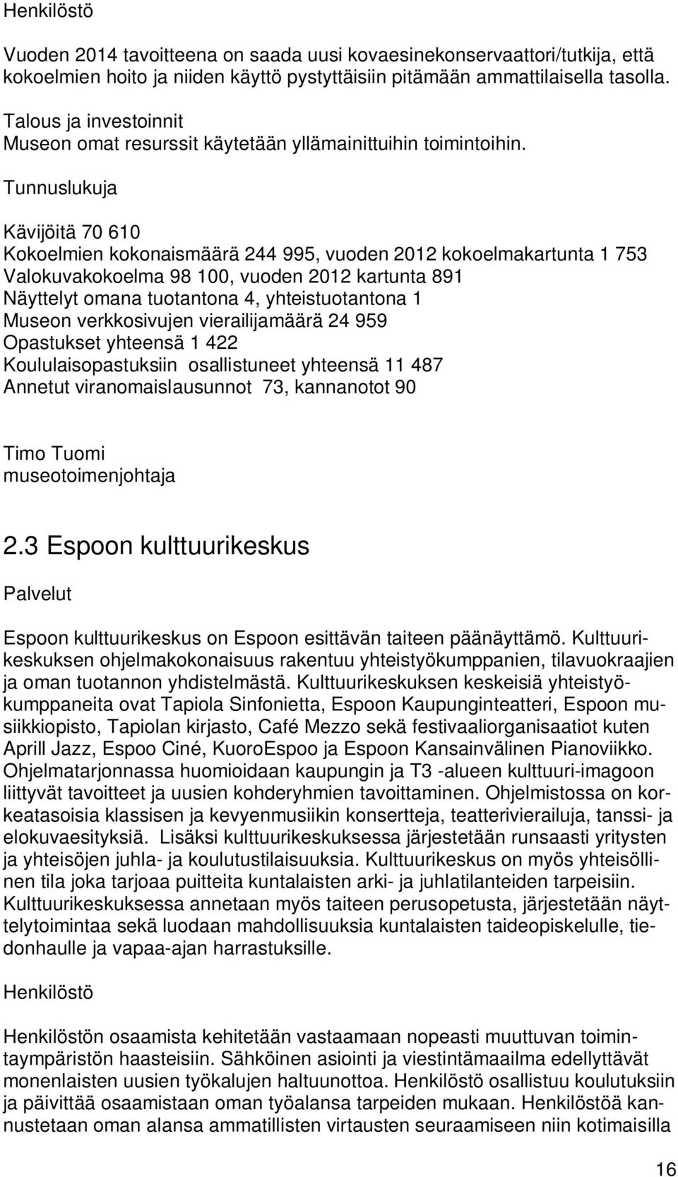 Tunnuslukuja Kävijöitä 70 610 Kokoelmien kokonaismäärä 244 995, vuoden 2012 kokoelmakartunta 1 753 Valokuvakokoelma 98 100, vuoden 2012 kartunta 891 Näyttelyt omana tuotantona 4, yhteistuotantona 1