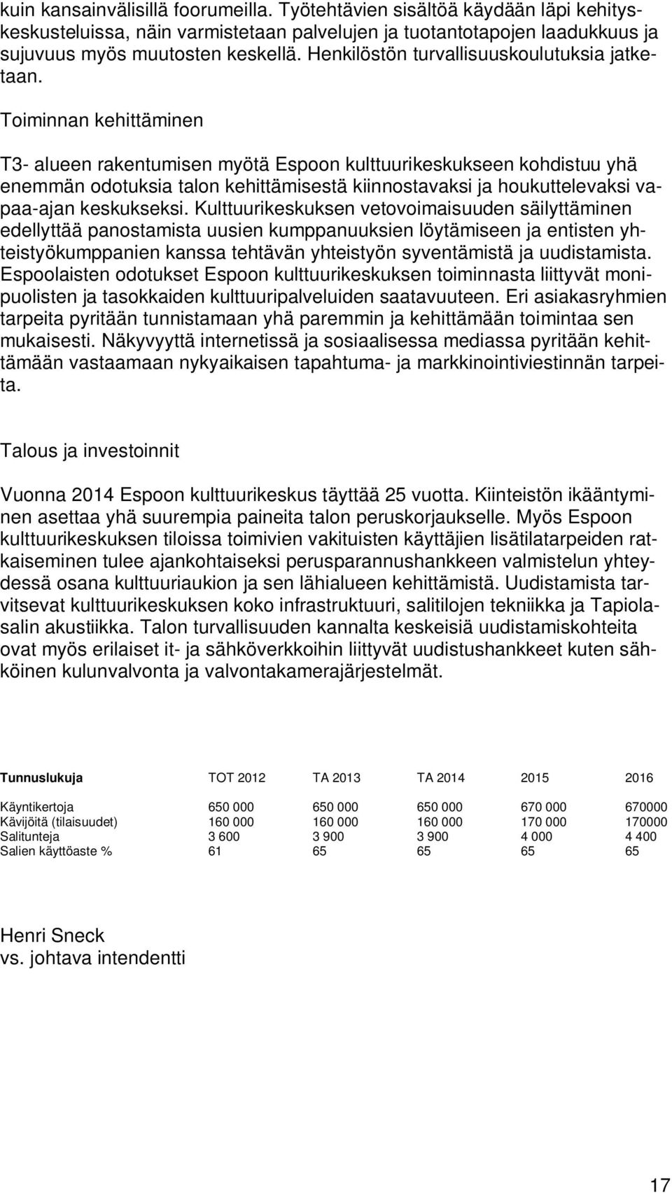 Toiminnan kehittäminen T3- alueen rakentumisen myötä Espoon kulttuurikeskukseen kohdistuu yhä enemmän odotuksia talon kehittämisestä kiinnostavaksi ja houkuttelevaksi vapaa-ajan keskukseksi.