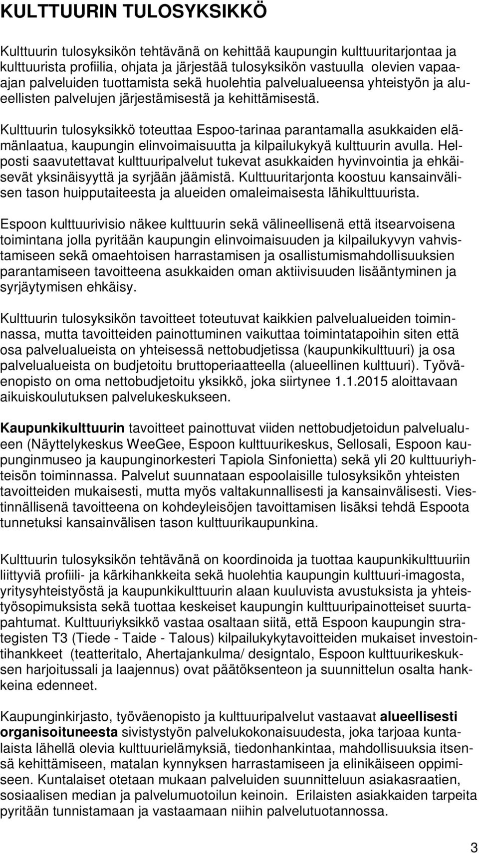 Kulttuurin tulosyksikkö toteuttaa Espoo-tarinaa parantamalla asukkaiden elämänlaatua, kaupungin elinvoimaisuutta ja kilpailukykyä kulttuurin avulla.