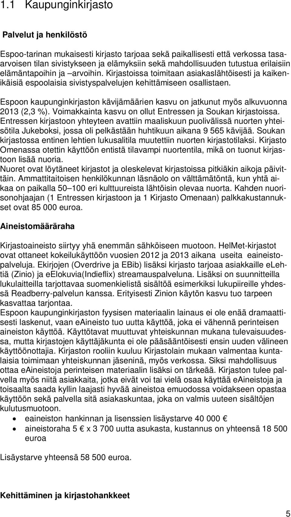 Espoon kaupunginkirjaston kävijämäärien kasvu on jatkunut myös alkuvuonna 2013 (2,3 %). Voimakkainta kasvu on ollut Entressen ja Soukan kirjastoissa.