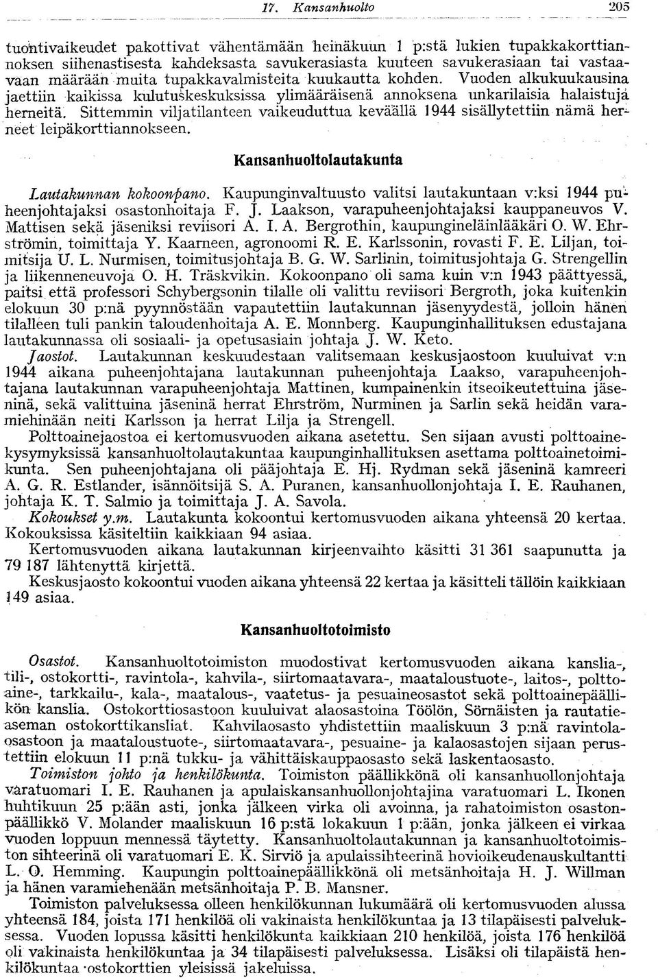 Sittemmin viljatilanteen vaikeuduttua keväällä 1944 sisällytettiin nämä her^ neet leipäkorttiannokseen. Kansanhuoltolautakunta Lautakunnan kokoonpano.