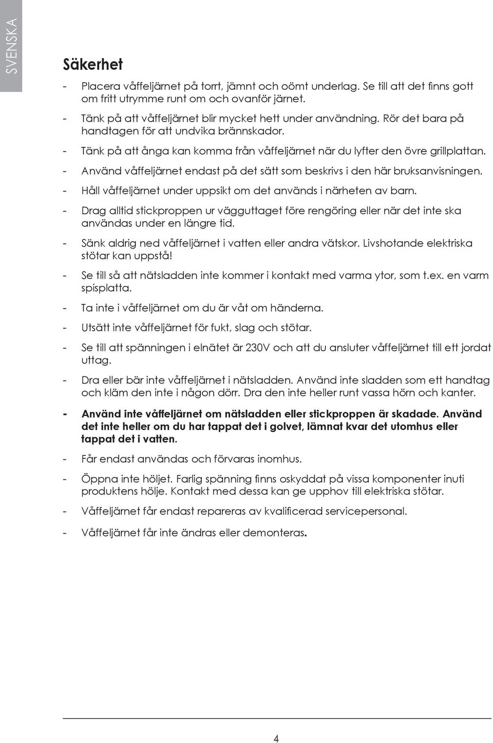 - Använd våffeljärnet endast på det sätt som beskrivs i den här bruksanvisningen. - Håll våffeljärnet under uppsikt om det används i närheten av barn.