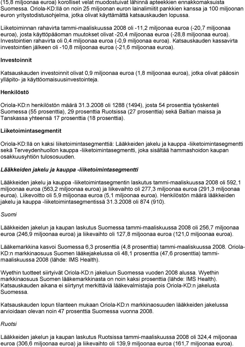 Liiketoiminnan rahavirta tammi maaliskuussa 2008 oli 11,2 miljoonaa euroa ( 20,7 miljoonaa euroa), josta käyttöpääoman muutokset olivat 20,4 miljoonaa euroa ( 28,8 miljoonaa euroa).