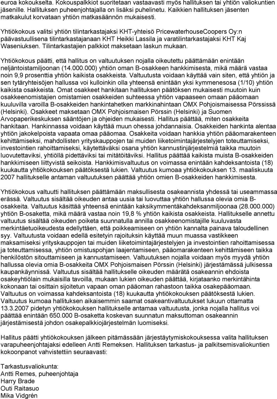Yhtiökokous valitsi yhtiön tilintarkastajaksi KHT yhteisö PricewaterhouseCoopers Oy:n päävastuullisena tilintarkastajanaan KHT Heikki Lassila ja varatilintarkastajaksi KHT Kaj Waseniuksen.