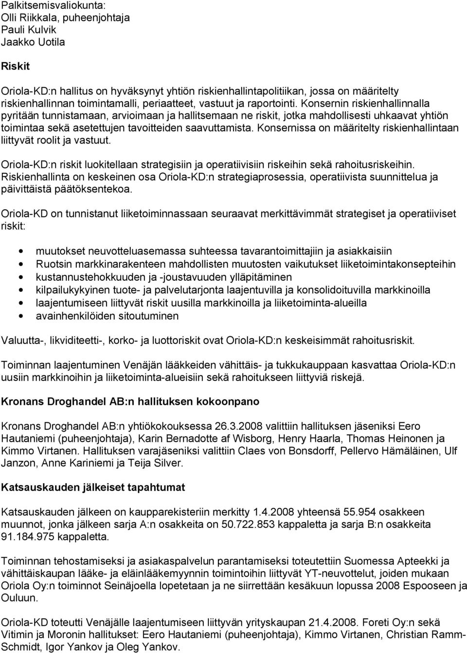 Konsernin riskienhallinnalla pyritään tunnistamaan, arvioimaan ja hallitsemaan ne riskit, jotka mahdollisesti uhkaavat yhtiön toimintaa sekä asetettujen tavoitteiden saavuttamista.
