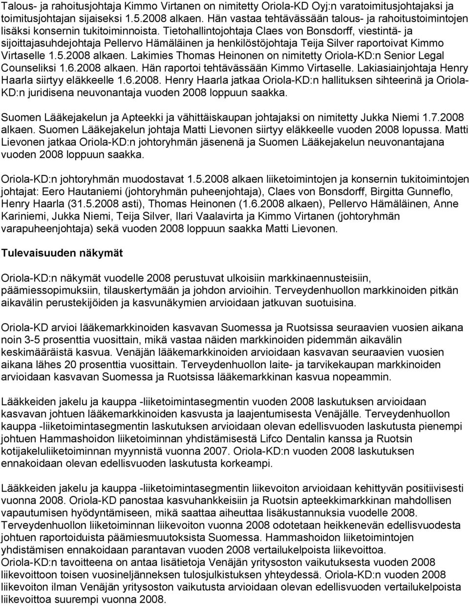 Tietohallintojohtaja Claes von Bonsdorff, viestintä ja sijoittajasuhdejohtaja Pellervo Hämäläinen ja henkilöstöjohtaja Teija Silver raportoivat Kimmo Virtaselle 1.5.2008 alkaen.