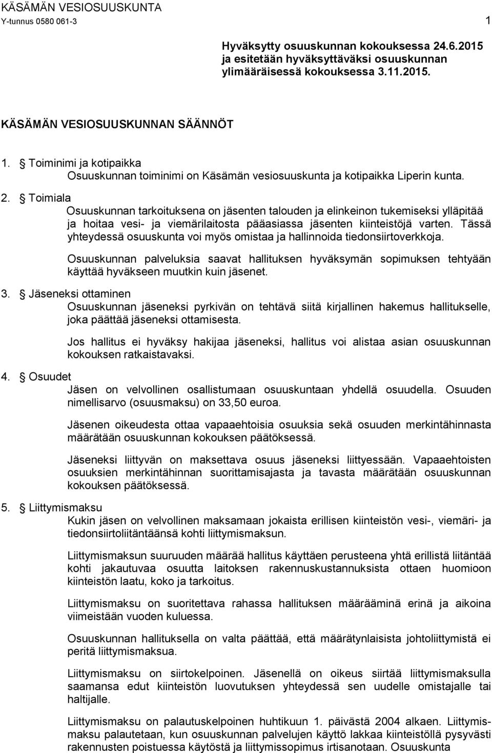Toimiala Osuuskunnan tarkoituksena on jäsenten talouden ja elinkeinon tukemiseksi ylläpitää ja hoitaa vesi- ja viemärilaitosta pääasiassa jäsenten kiinteistöjä varten.
