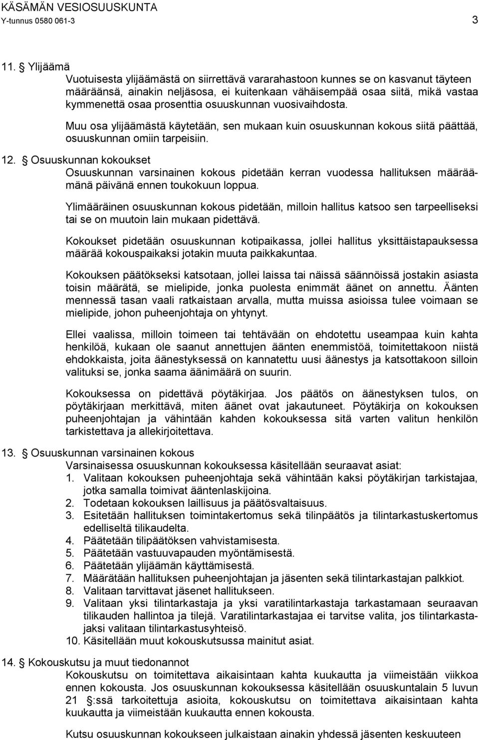 osuuskunnan vuosivaihdosta. Muu osa ylijäämästä käytetään, sen mukaan kuin osuuskunnan kokous siitä päättää, osuuskunnan omiin tarpeisiin. 12.