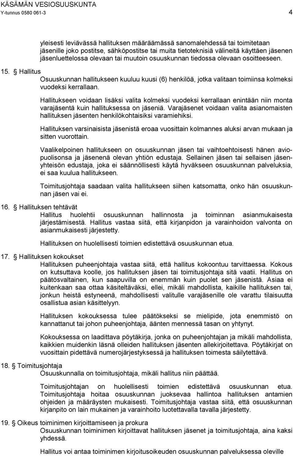 Hallitukseen voidaan lisäksi valita kolmeksi vuodeksi kerrallaan enintään niin monta varajäsentä kuin hallituksessa on jäseniä.