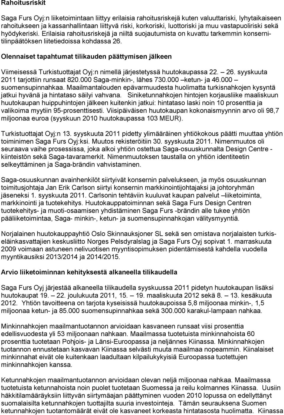 Olennaiset tapahtumat tilikauden päättymisen jälkeen Viimeisessä Turkistuottajat Oyj:n nimellä järjestetyssä huutokaupassa 22. 26. syyskuuta 2011 tarjottiin runsaat 820.000 Saga-minkin-, lähes 730.