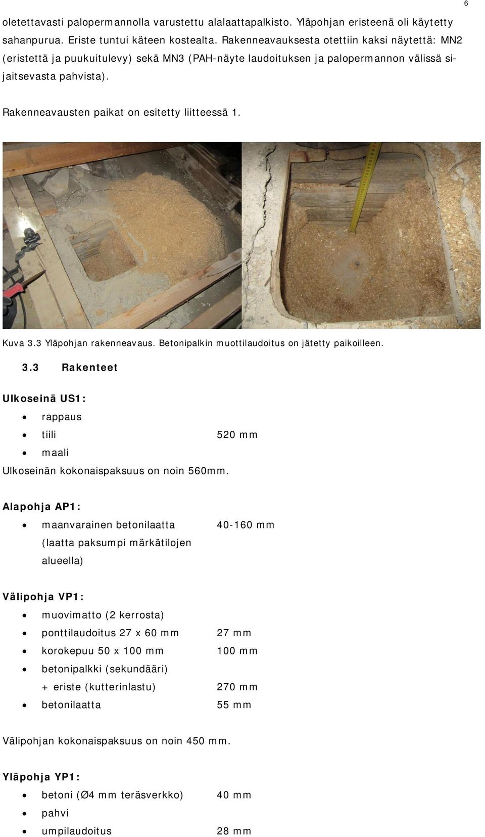 6 Rakenneavausten paikat on esitetty liitteessä 1. Kuva 3.3 Yläpohjan rakenneavaus. Betonipalkin muottilaudoitus on jätetty paikoilleen. 3.3 Rakenteet Ulkoseinä US1: rappaus tiili 520 mm maali Ulkoseinän kokonaispaksuus on noin 560mm.