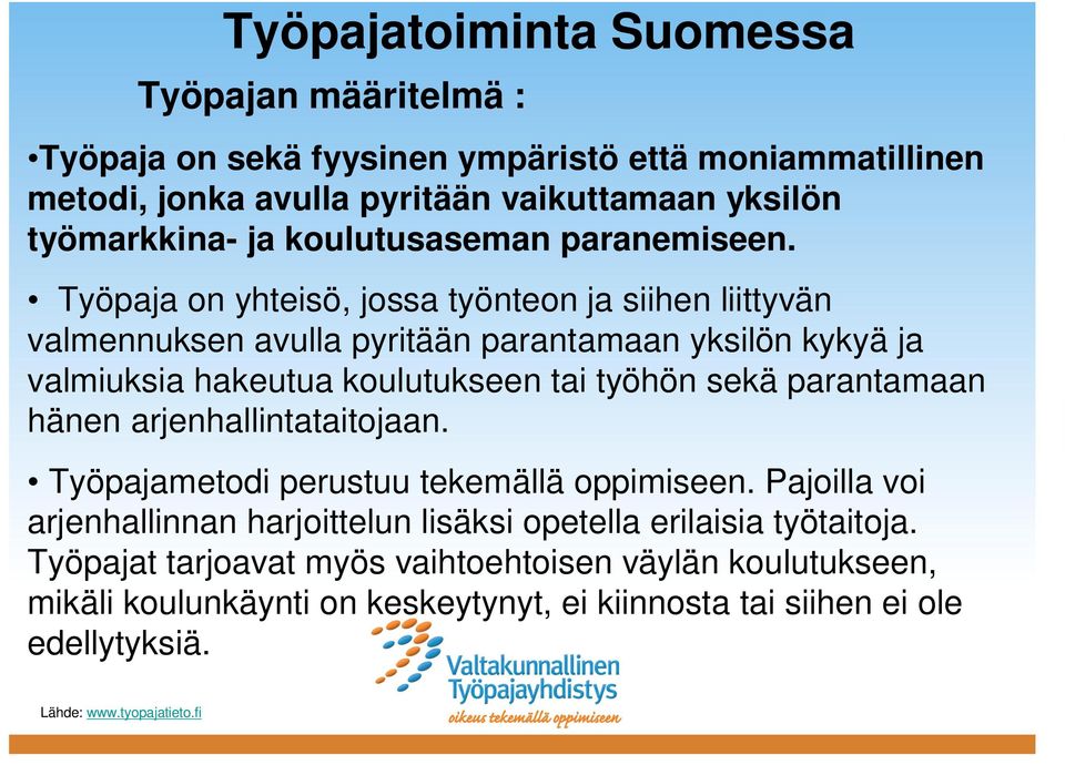 Työpaja on yhteisö, jossa työnteon ja siihen liittyvän valmennuksen avulla pyritään parantamaan yksilön kykyä ja valmiuksia hakeutua koulutukseen tai työhön sekä parantamaan hänen