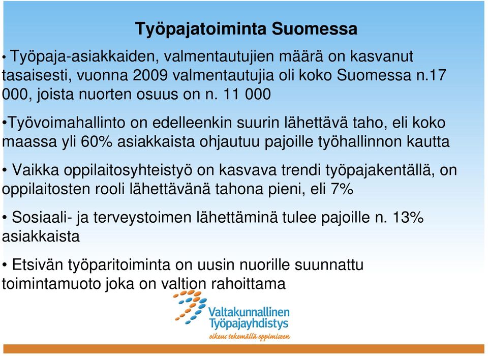 11 000 Työvoimahallinto on edelleenkin suurin lähettävä taho, eli koko maassa yli 60% asiakkaista ohjautuu pajoille työhallinnon kautta Vaikka