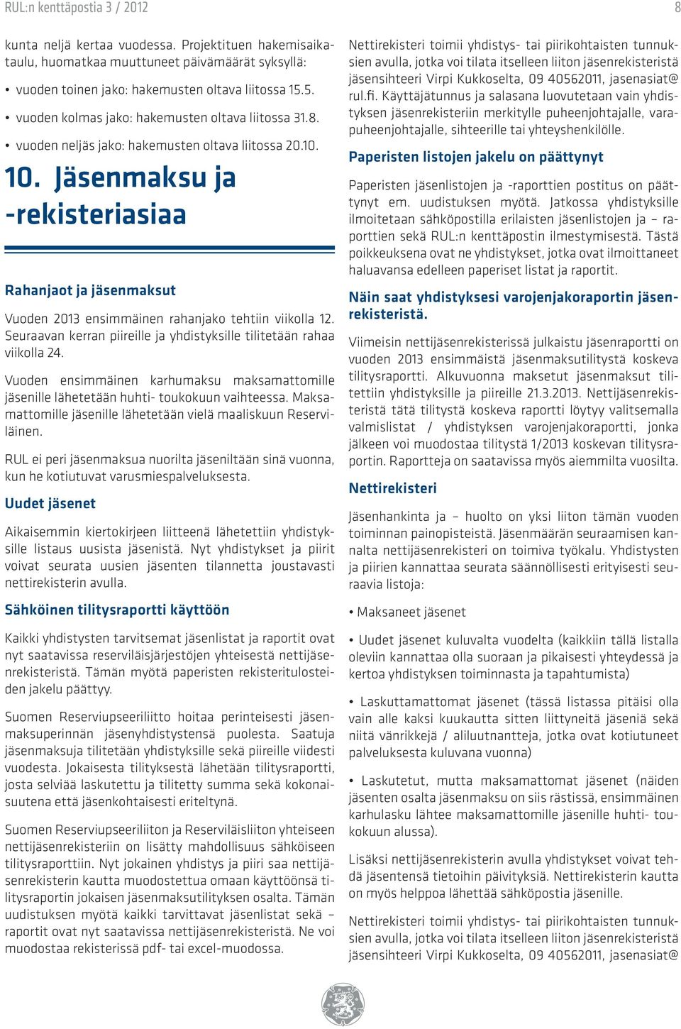 Jäsenmaksu ja -rekisteriasiaa Rahanjaot ja jäsenmaksut Vuoden 2013 ensimmäinen rahanjako tehtiin viikolla 12. Seuraavan kerran piireille ja yhdistyksille tilitetään rahaa viikolla 24.