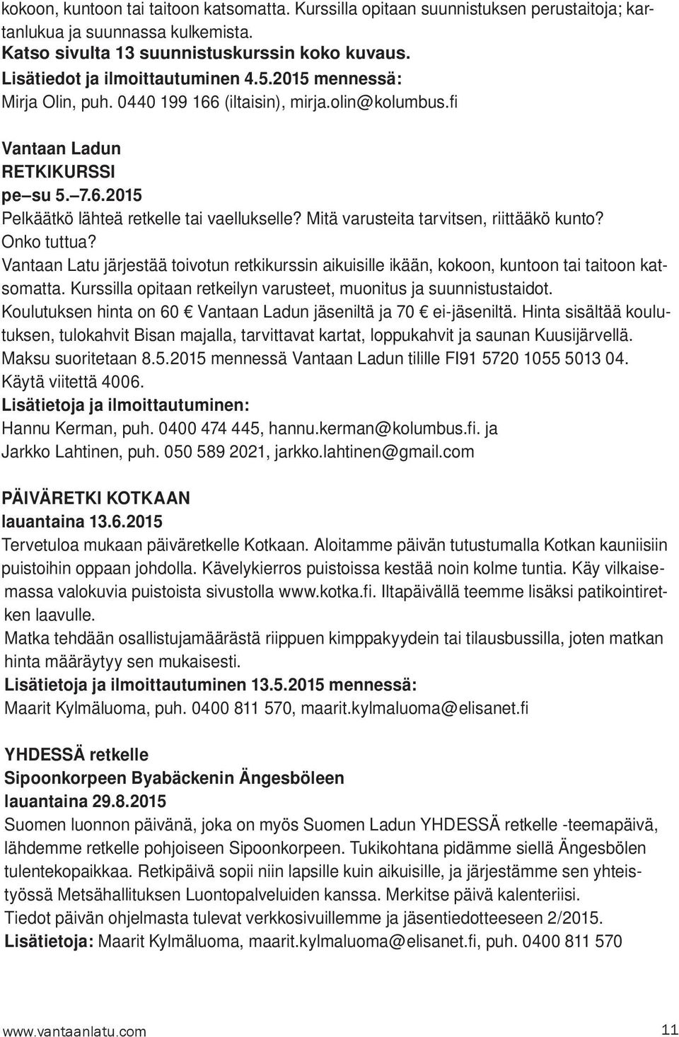 Mitä varusteita tarvitsen, riittääkö kunto? Onko tuttua? Vantaan Latu järjestää toivotun retkikurssin aikuisille ikään, kokoon, kuntoon tai taitoon katsomatta.