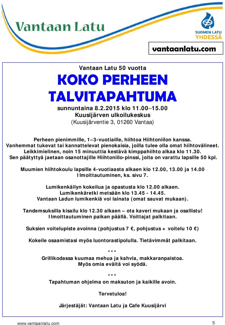 Leikkimielinen, noin 15 minuuttia kestävä kimppahiihto alkaa klo 11.30. Sen päätyttyä jaetaan osanottajille Hiihtoniilo-pinssi, joita on varattu lapsille 50 kpl.