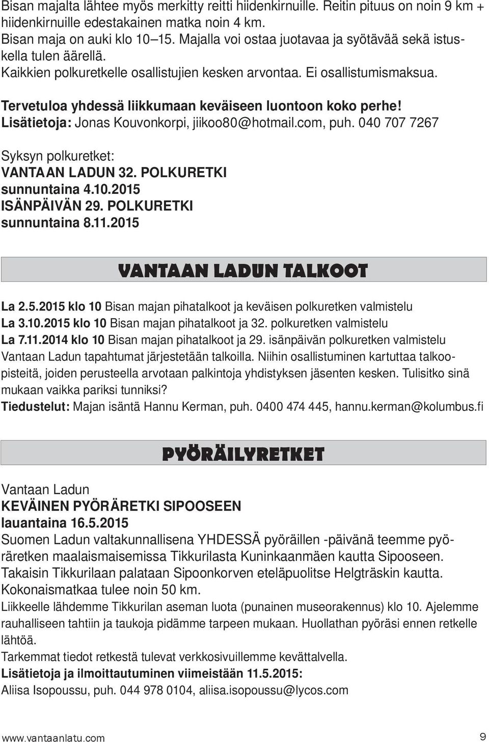 Tervetuloa yhdessä liikkumaan keväiseen luontoon koko perhe! Lisätietoja: Jonas Kouvonkorpi, jiikoo80@hotmail.com, puh. 040 707 7267 Syksyn polkuretket: VANTAAN LADUN 32. POLKURETKI sunnuntaina 4.10.