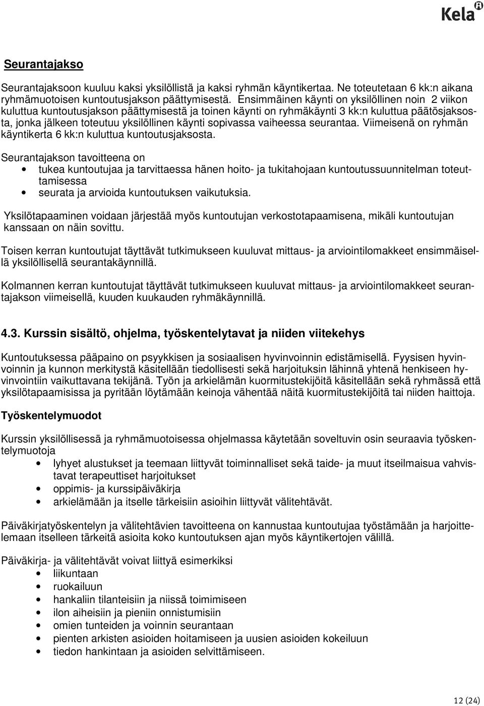 sopivassa vaiheessa seurantaa. Viimeisenä on ryhmän käyntikerta 6 kk:n kuluttua kuntoutusjaksosta.