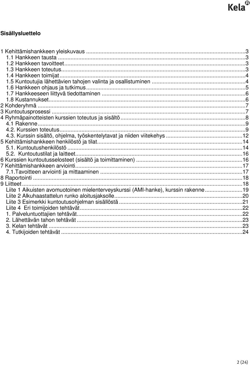 .. 7 3 Kuntoutusprosessi... 7 4 Ryhmäpainotteisten kurssien toteutus ja sisältö... 8 4.1 Rakenne... 9 4.2. Kurssien toteutus... 9 4.3. Kurssin sisältö, ohjelma, työskentelytavat ja niiden viitekehys.