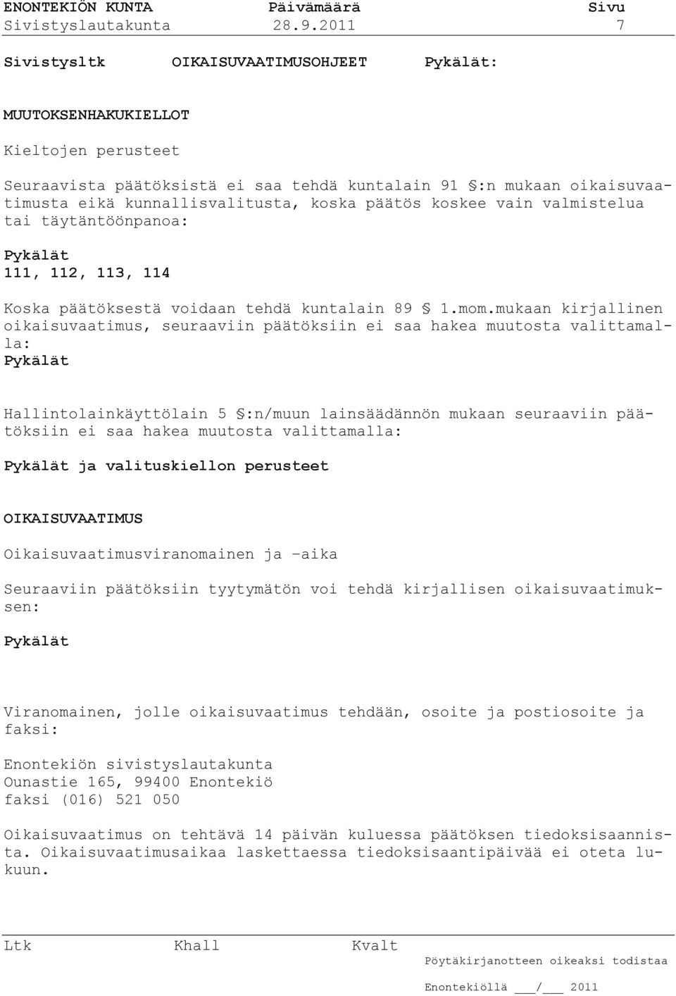 päätös koskee vain valmistelua tai täytäntöönpanoa: Pykälät 111, 112, 113, 114 Koska päätöksestä voidaan tehdä kuntalain 89 1.mom.