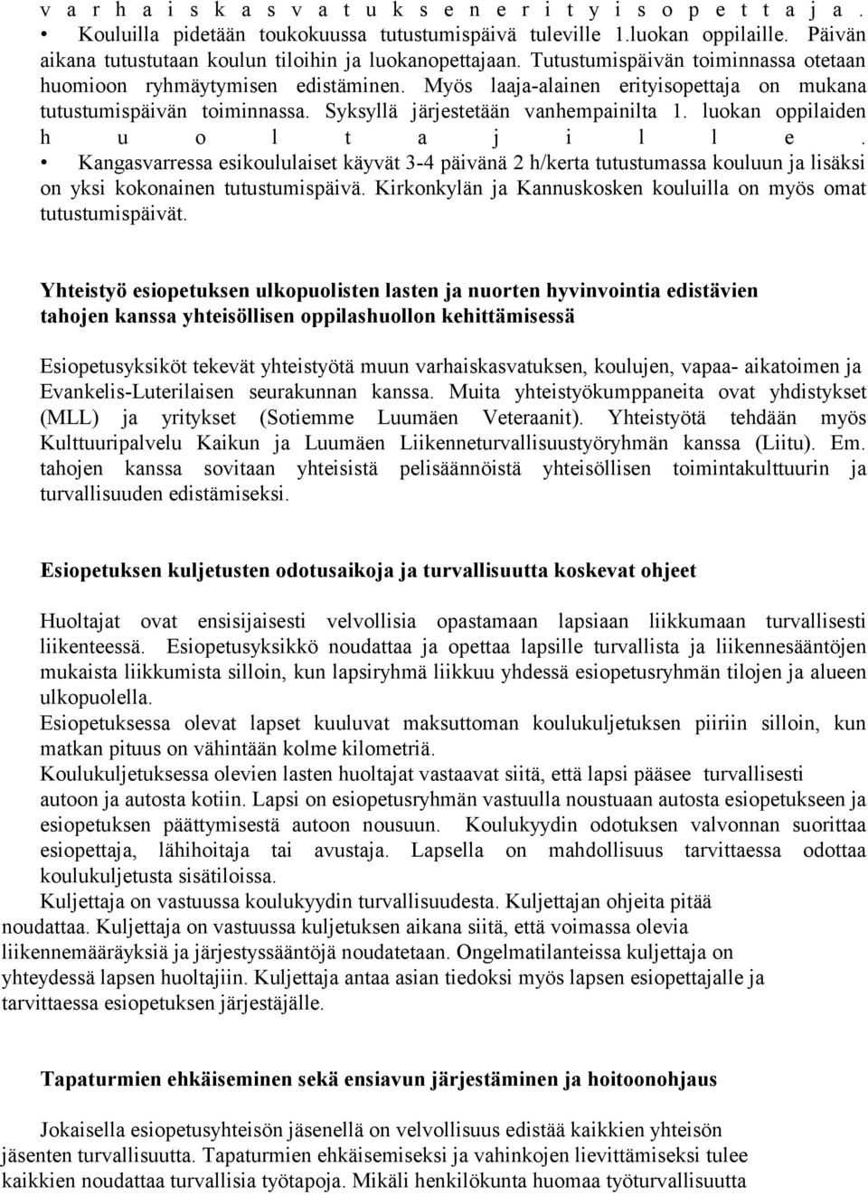 Myös laaja-alainen erityisopettaja on mukana tutustumispäivän toiminnassa. Syksyllä järjestetään vanhempainilta 1. luokan oppilaiden h u o l t a j i l l e.