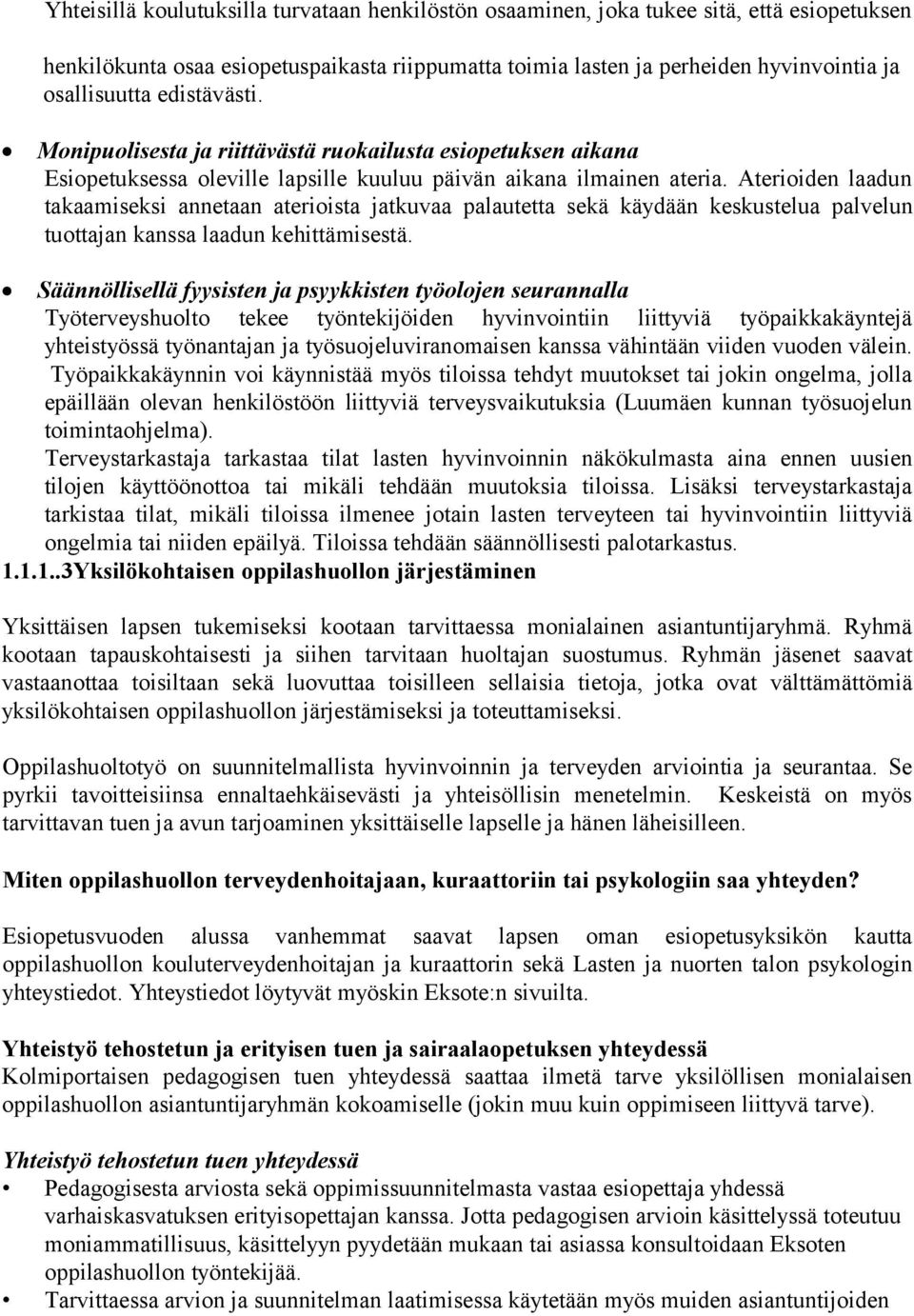 Aterioiden laadun takaamiseksi annetaan aterioista jatkuvaa palautetta sekä käydään keskustelua palvelun tuottajan kanssa laadun kehittämisestä.