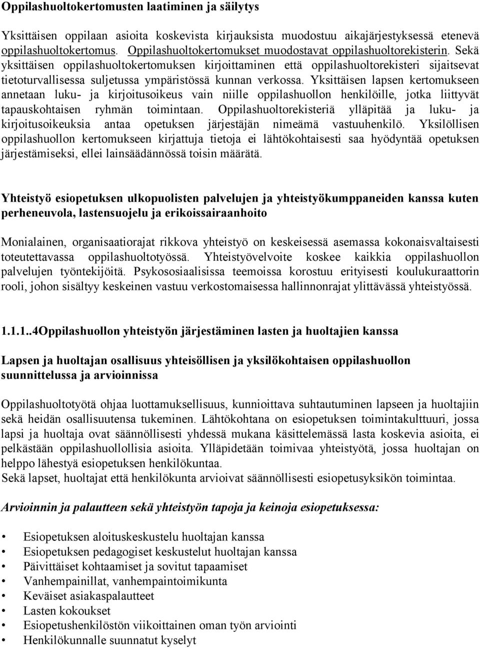 Sekä yksittäisen oppilashuoltokertomuksen kirjoittaminen että oppilashuoltorekisteri sijaitsevat tietoturvallisessa suljetussa ympäristössä kunnan verkossa.