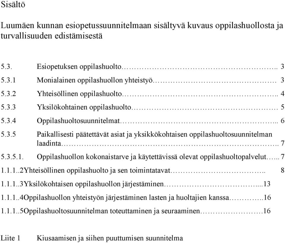 Oppilashuollon kokonaistarve ja käytettävissä olevat oppilashuoltopalvelut... 7 1.1.1..2Yhteisöllinen oppilashuolto ja sen toimintatavat.. 8 1.1.1..3Yksilökohtaisen oppilashuollon järjestäminen...13 1.