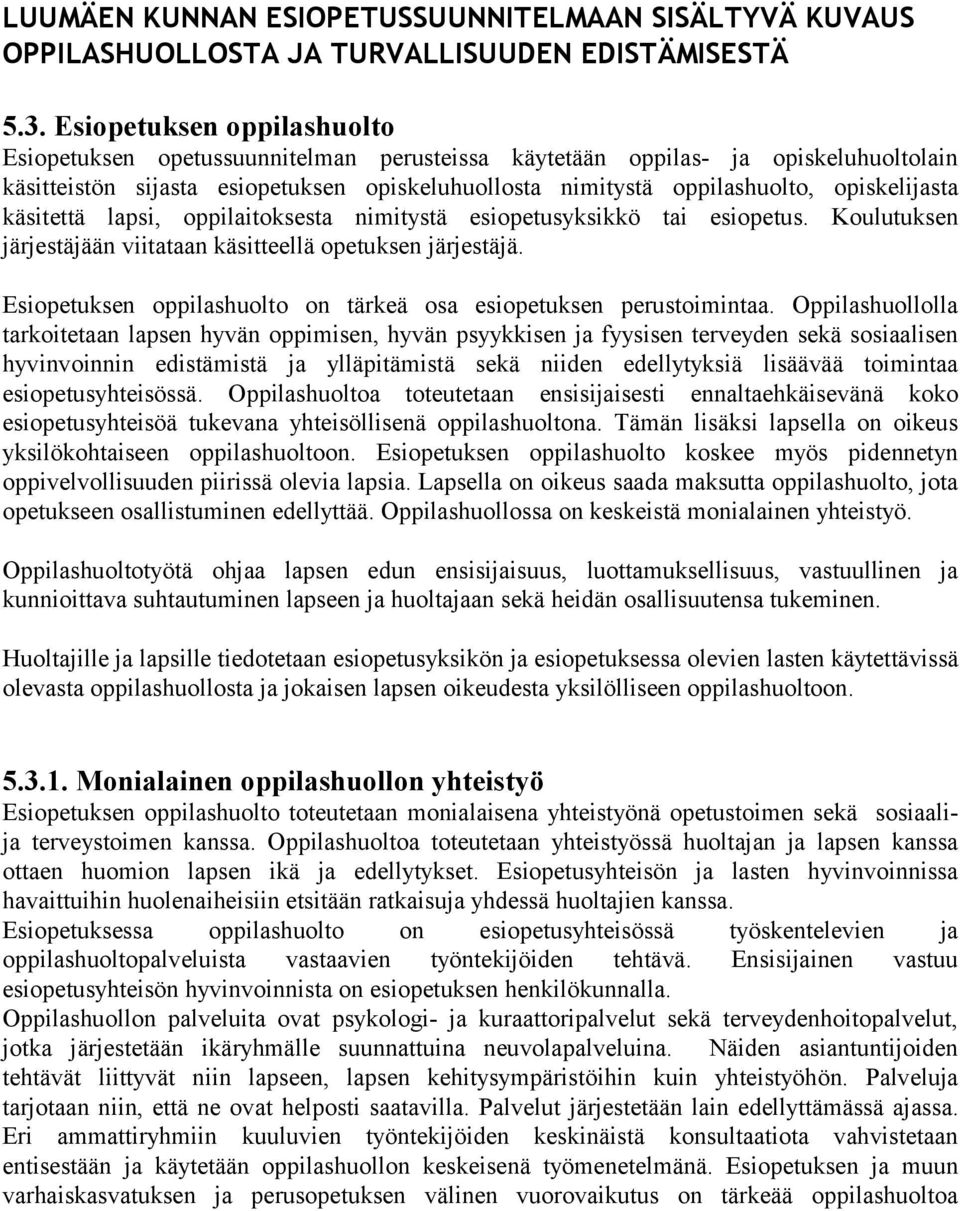 opiskelijasta käsitettä lapsi, oppilaitoksesta nimitystä esiopetusyksikkö tai esiopetus. Koulutuksen järjestäjään viitataan käsitteellä opetuksen järjestäjä.