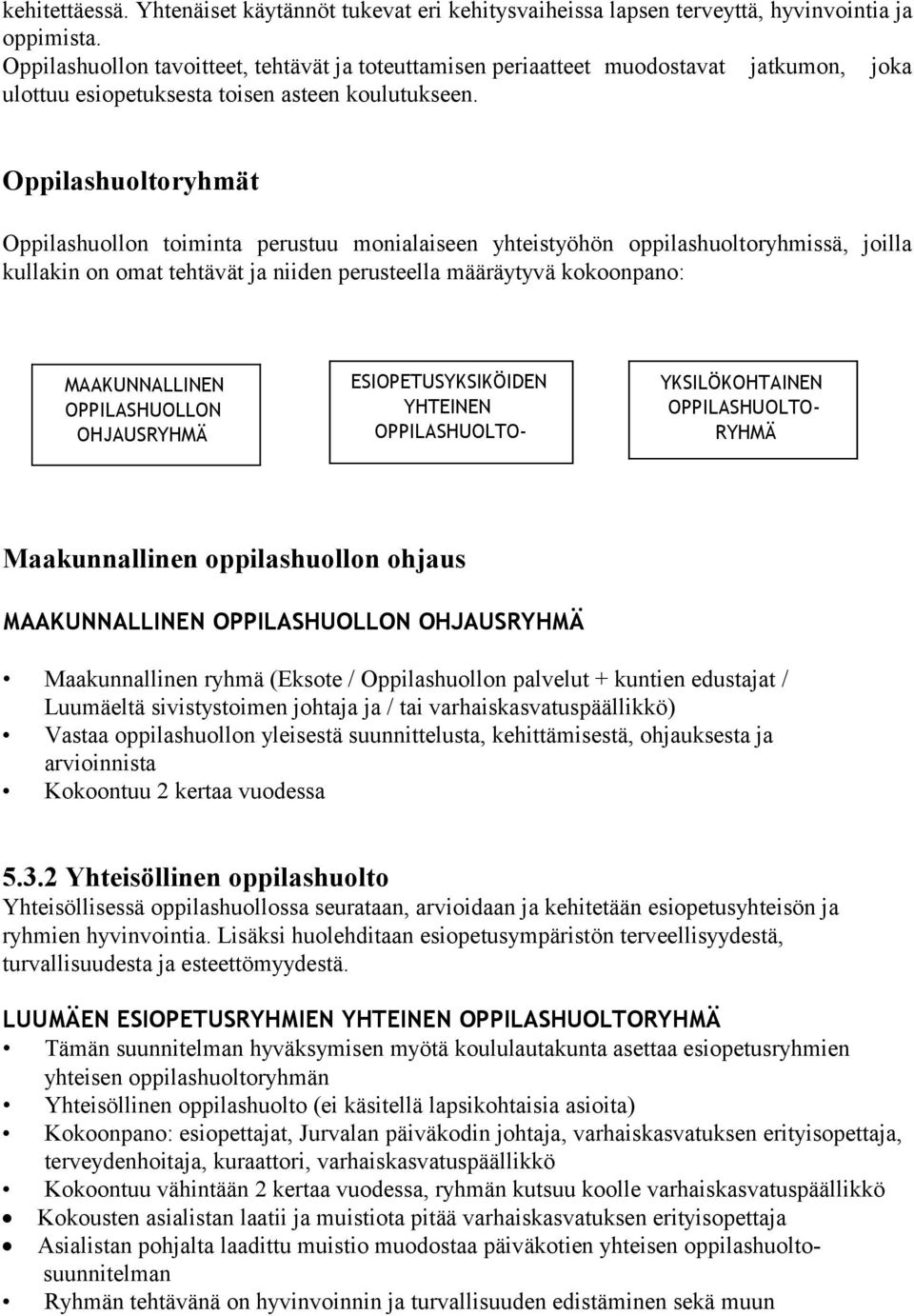 Oppilashuoltoryhmät Oppilashuollon toiminta perustuu monialaiseen yhteistyöhön oppilashuoltoryhmissä, joilla kullakin on omat tehtävät ja niiden perusteella määräytyvä kokoonpano: MAAKUNNALLINEN