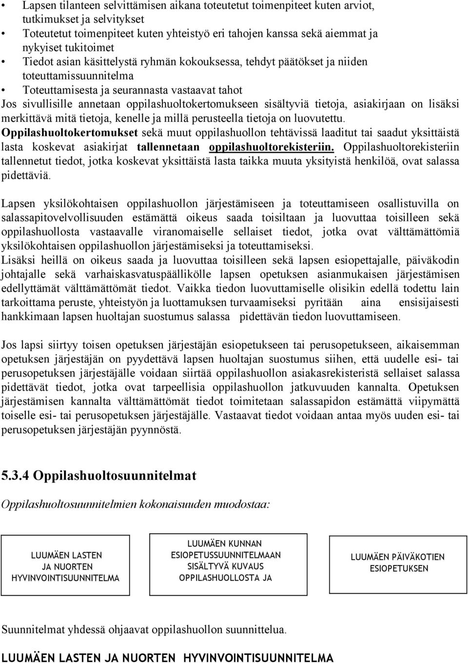 sisältyviä tietoja, asiakirjaan on lisäksi merkittävä mitä tietoja, kenelle ja millä perusteella tietoja on luovutettu.