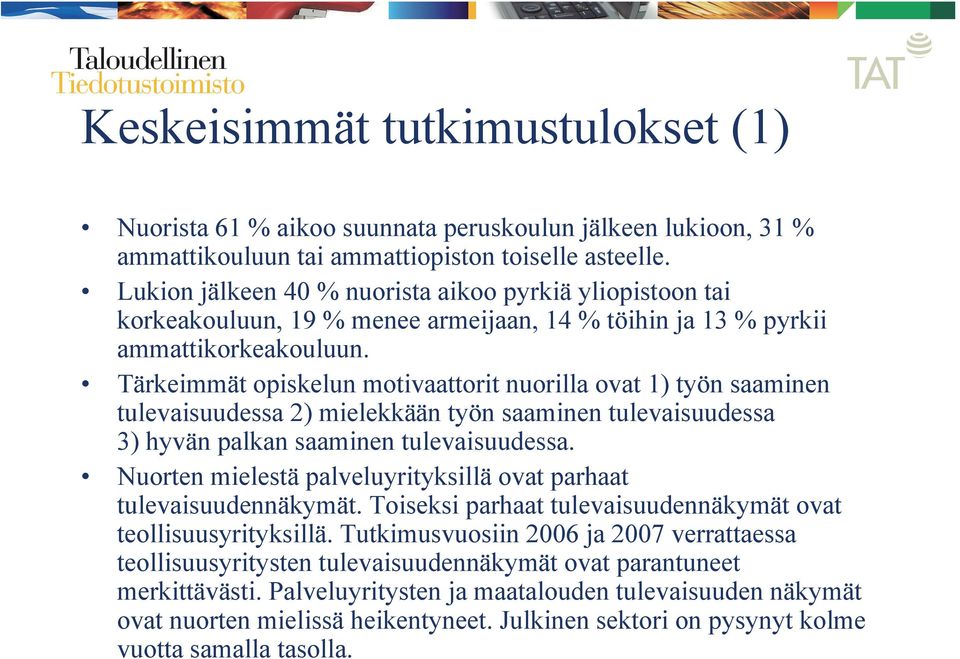 Tärkeimmät opiskelun motivaattorit nuorilla ovat 1) työn saaminen tulevaisuudessa 2) mielekkään työn saaminen tulevaisuudessa 3) hyvän palkan saaminen tulevaisuudessa.