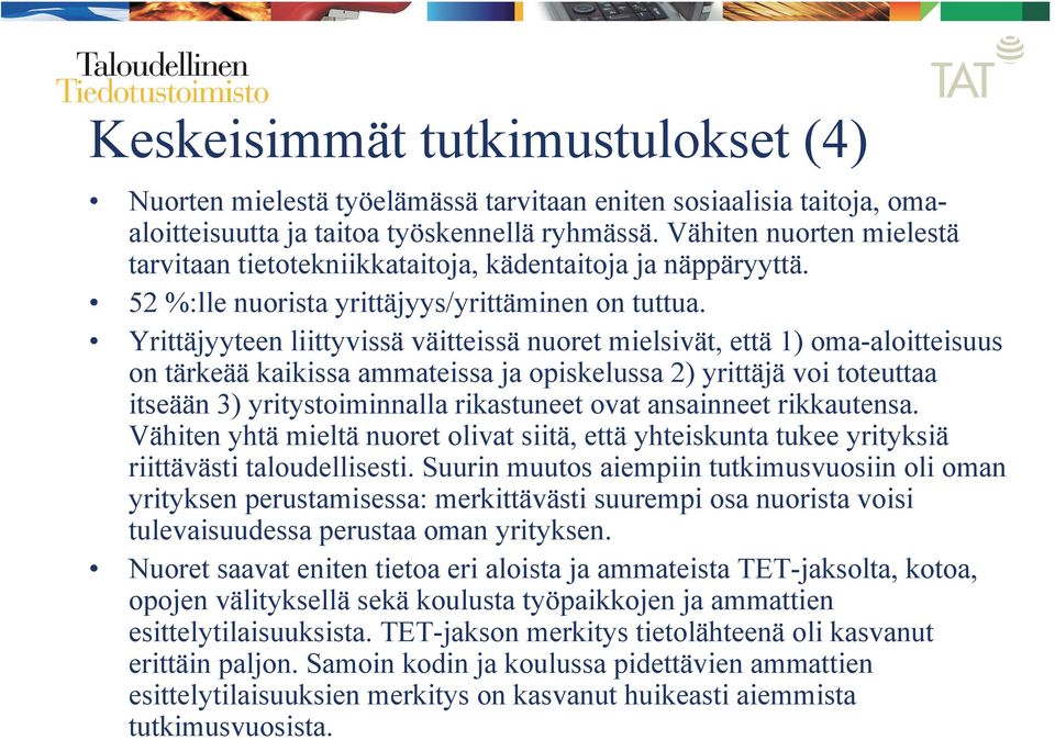 Yrittäjyyteen liittyvissä väitteissä nuoret mielsivät, että 1) oma-aloitteisuus on tärkeää kaikissa ammateissa ja opiskelussa 2) yrittäjä voi toteuttaa itseään 3) yritystoiminnalla rikastuneet ovat