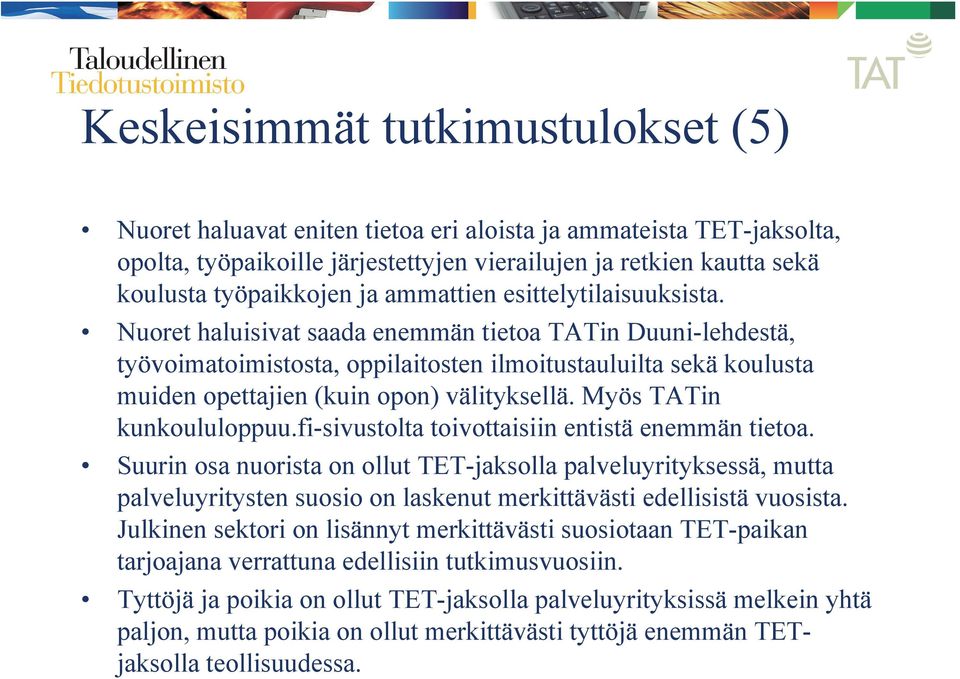 Nuoret haluisivat saada enemmän tietoa TATin Duuni-lehdestä, työvoimatoimistosta, oppilaitosten ilmoitustauluilta sekä koulusta muiden opettajien (kuin opon) välityksellä. Myös TATin kunkoululoppuu.