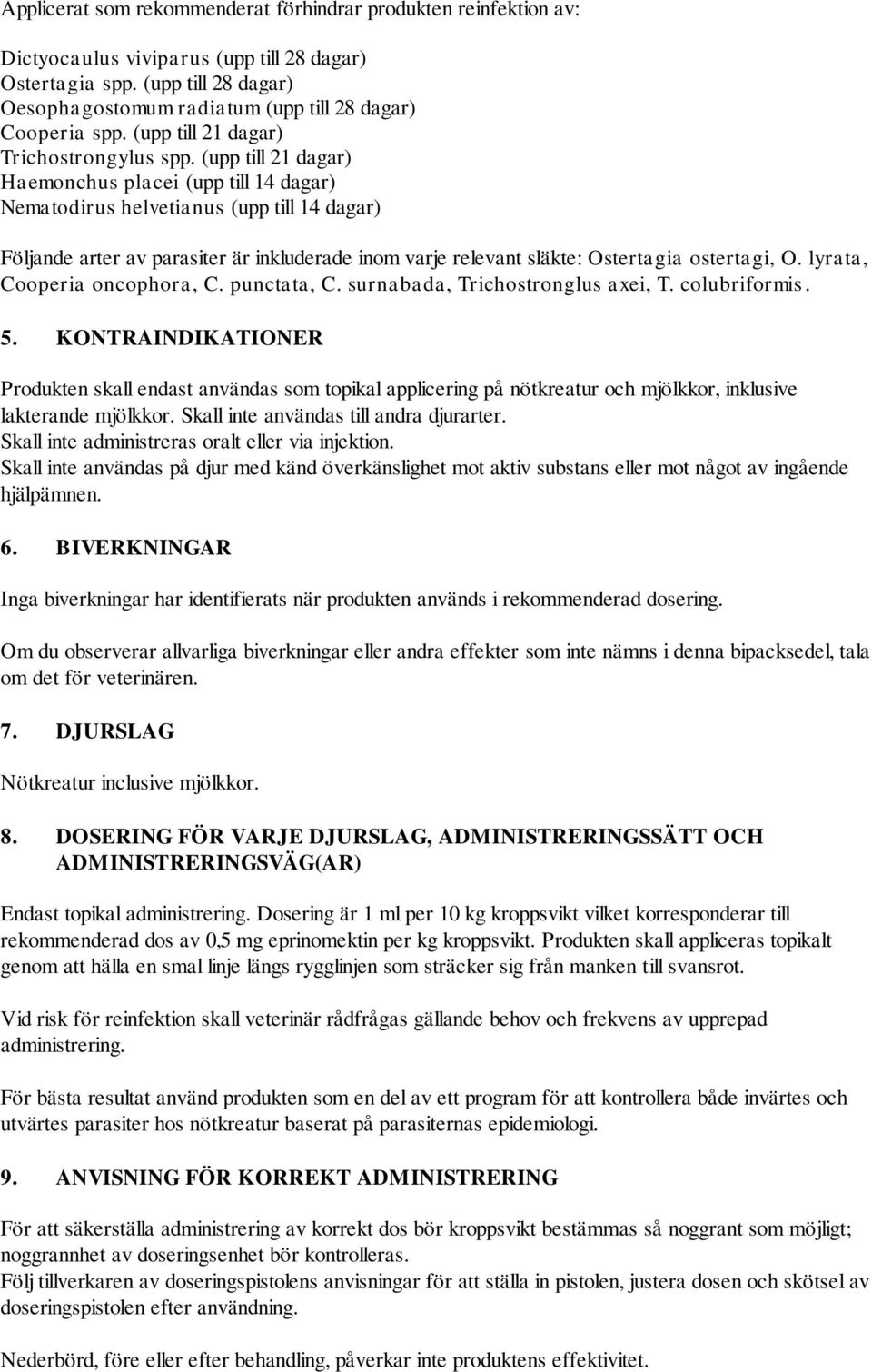 (upp till 21 dagar) Haemonchus placei (upp till 14 dagar) Nematodirus helvetianus (upp till 14 dagar) Följande arter av parasiter är inkluderade inom varje relevant släkte: Ostertagia ostertagi, O.